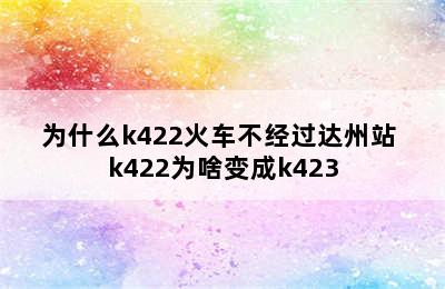 为什么k422火车不经过达州站 k422为啥变成k423